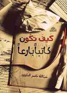 كتاب كيف تكون كاتبا بارعا لـ عبد الله ناصر الداوود