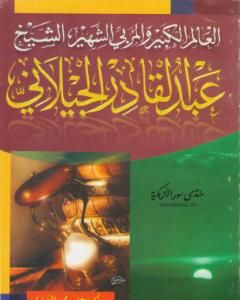كتاب العالم الكبير والمربي الشهير الشيخ عبد القادر الجيلاني لـ علي الصلابي