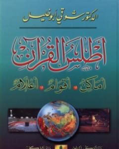 كتاب أطلس القرآن: أماكن، أقوام، أعلام لـ شوقي أبو خليل