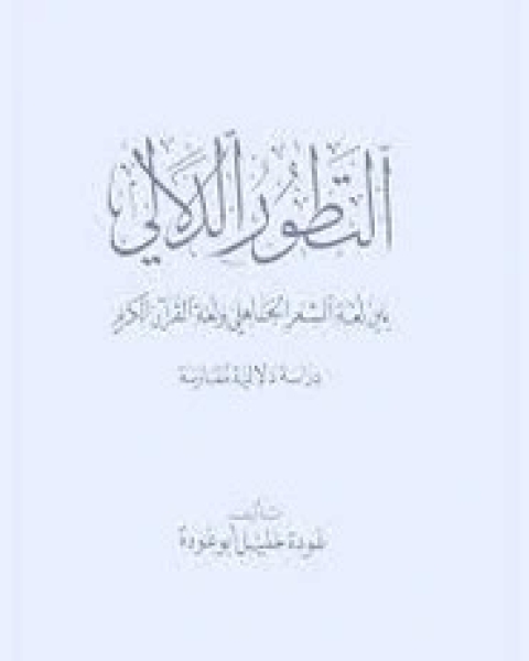 كتاب التطور الدلالي بين لغة الشعر الجاهلي ولغة القرآن لـ عودة خليل أبو عودة