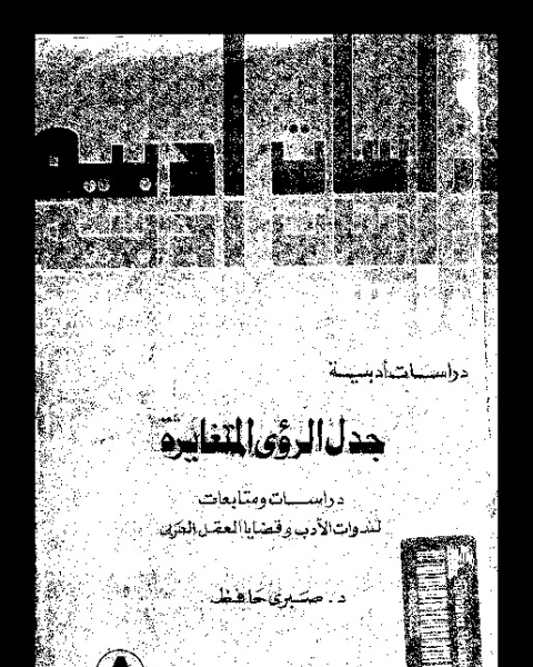 كتاب جدل الرؤى المتغايرة: دراسات و متابعات لندوات الأدب و قضايا العقل العربى لـ صبرى حافظ