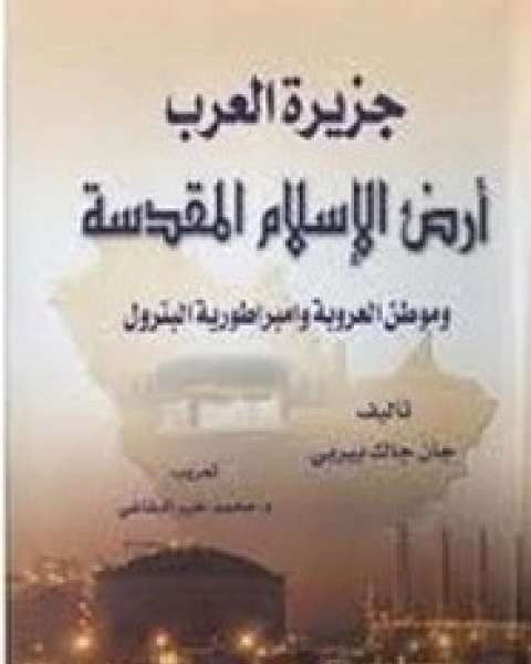 جزيرة العرب: أرض الإسلام المقدسة وموطن العروبة، وإمبراطورية البترول