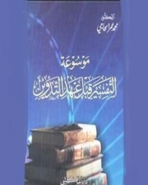 كتاب موسوعة التفسير قبل عهد التدوين لـ محمد عمر الحاجي
