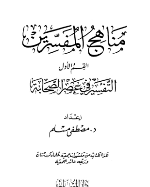 كتاب مناهج المفسرين القسم الأول التفسير في عصر الصحابة لـ مصطفى مسلم