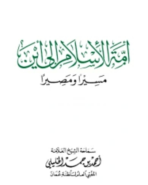 كتاب أمة الإسلام إلى أين مسيرا ومصيرا لـ بدر الدين أحمد بن حمد بن سليمان الخليلي