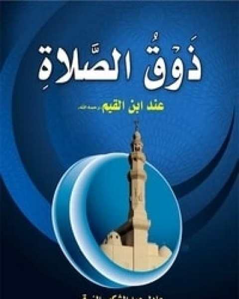 كتاب ذوق الصلاة عند ابن القيم رحمه الله لـ عادل عبد الشكور الزرقي