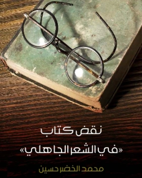كتاب نقض كتاب في الشعر الجاهلي لـ محمد الخضر حسين