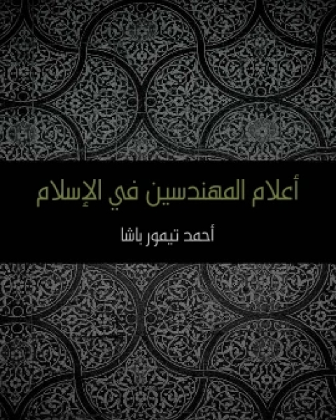 كتاب اعلام المهندسين في الاسلام لـ احمد تيمور باشا