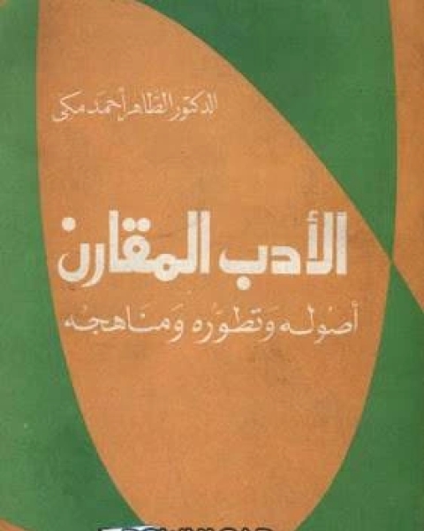 كتاب الأدب المقارن : أصوله وتطوره ومناهجه لـ الطاهر احمد مكي