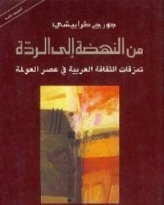 كتاب من النهضة إلى الردة تمزقات الثقافة العربية في عصر العولمة لـ جورج طرابيشي
