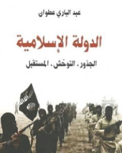 كتاب الدولة الإسلامية الجذور التوحش المستقبل لـ عبد الباري عطوان 