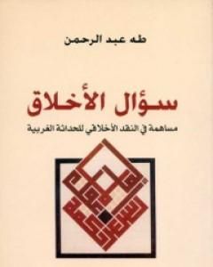 كتاب سؤال الأخلاق - مساهمة في النقد الأخلاقي للحداثة الغربية لـ طه عبد الرحمن