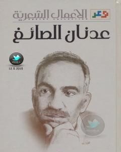 كتاب الأعمال الشعرية الكاملة: عدنان الصائغ لـ عدنان الصائغ