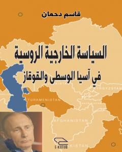 كتاب السياسة الخارجية الروسية في آسيا الوسطى والقوقاز لـ قاسم دحمان