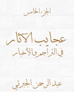 كتاب عجايب الآثار في التراجم والأخبار - الجزء الخامس - نسخة أخرى لـ عبد الرحمن الجبرتي