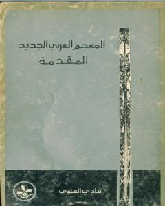 كتاب المعجم العربي الجديد - المقدّمة لـ هادي العلوي 
