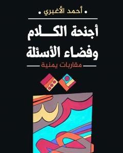 كتاب أجنحة الكلام وفضاء الأسئلة - مقاربات يمنية لـ أحمد الأغبري