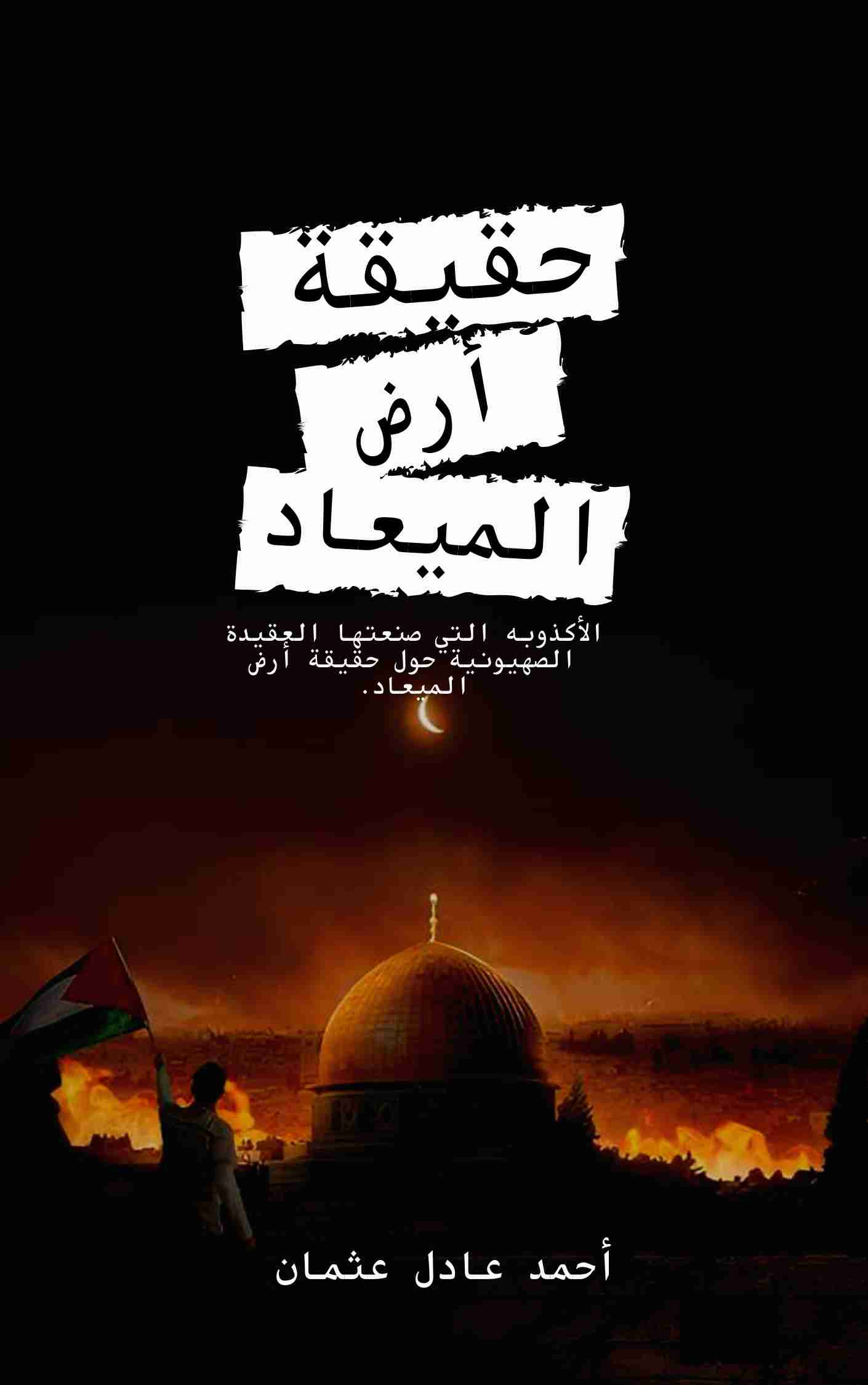كتاب حقيقة أرض الميعاد لـ أحمد عادل عثمان
