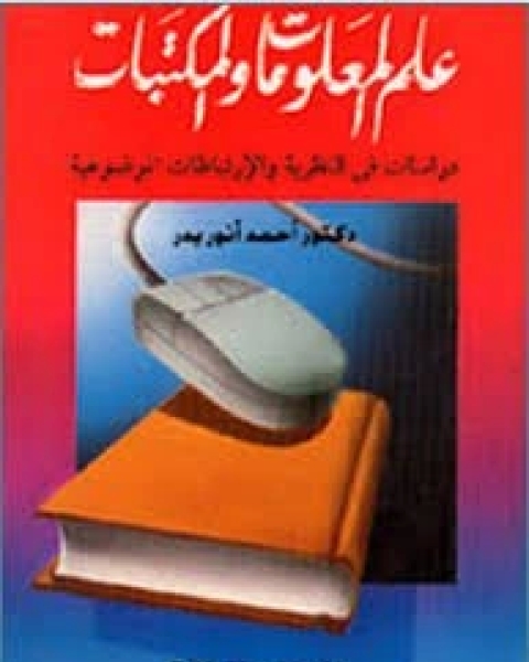 كتاب علم المعلومات والمكتبات: دراسات في النظرية والإرتباط الموضوعية لـ أحمد أنور بدر