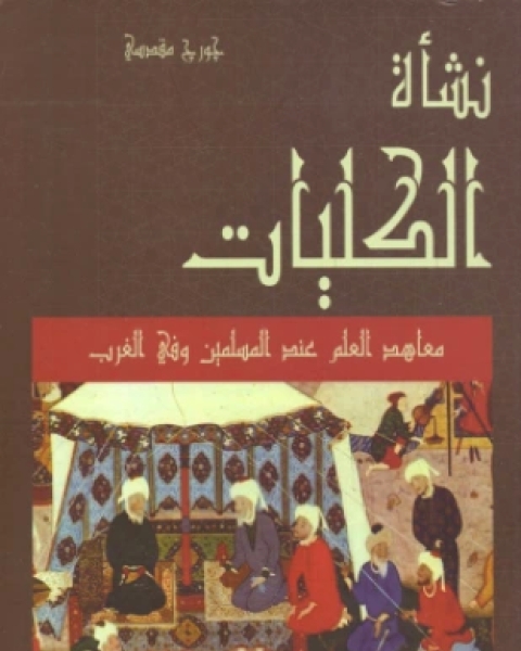 كتاب نشأة الكليات معاهد العلم عند المسلمين وفي الغرب لـ جورج مقدسي