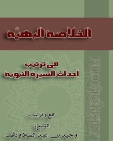 كتاب الخلاصة البهية في ترتيب أحداث السيرة النبوية لـ وحيد عبدالسلام بالي