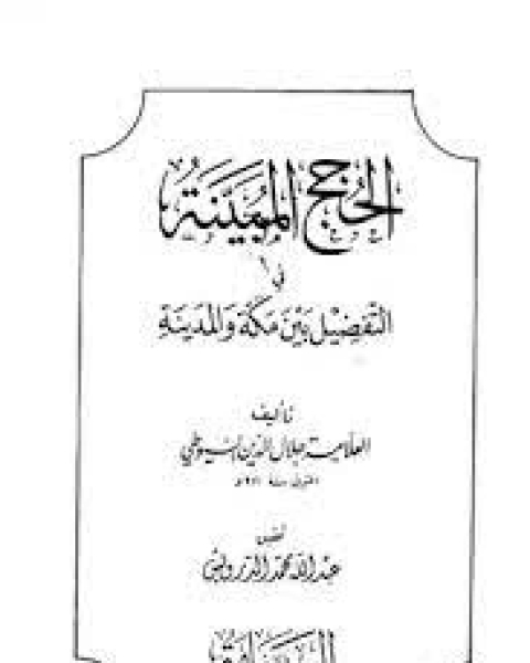 كتاب الحجج المبينة في التفضيل بين مكة والمدينة لـ جلال الدين ابو الفضل السيوطى