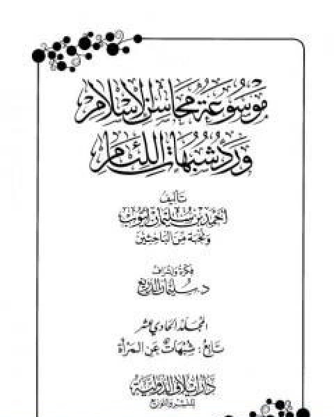 كتاب موسوعة محاسن الاسلام ورد شبهات اللئام المجلد الحادي عشر تابع شبهات عن المراة لـ نخبة من العلماء