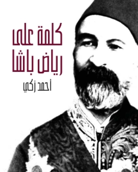 كتاب كلمة على رياض باشا وصفحة من تاريخ مصر الحديث تتضمن خلاصة حياته لـ احمد زكي ابو شادي