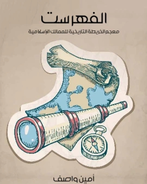 كتاب الفهرست معجم الخريطة التاريخية للممالك الاسلامية لـ امين واصف