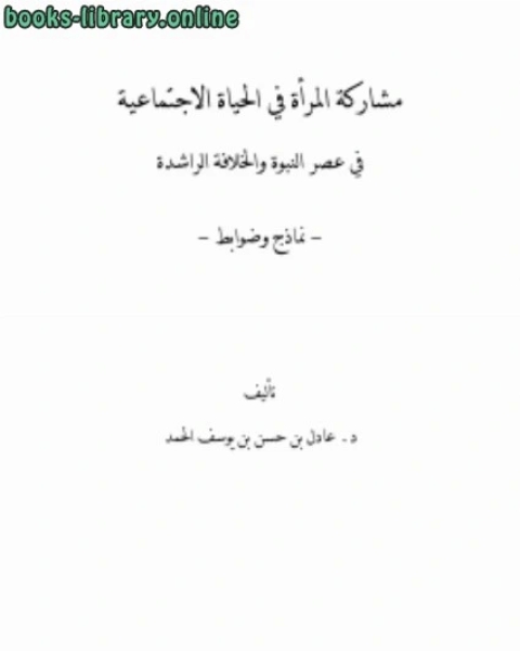 كتاب مشاركة المرأة في الحياة الاجتماعية في عصر النبوة والخلافة الراشدة نماذج وضوابط لـ د.عادل حسن يوسف الحمد